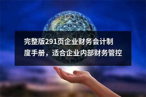 完整版291页企业财务会计制度手册,适合企业内部财务管控