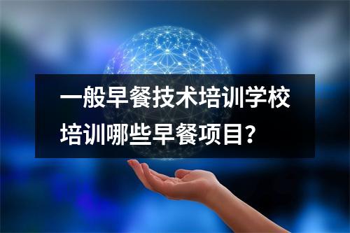 一般早餐技术培训学校培训哪些早餐项目?