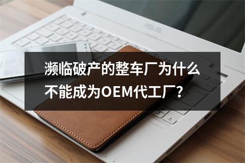 濒临破产的整车厂为什么不能成为OEM代工厂?