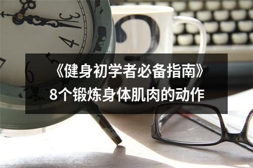 《健身初学者必备指南》8个锻炼身体肌肉的动作