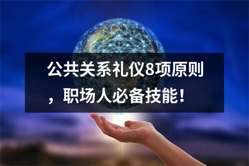 公共关系礼仪8项原则,职场人必备技能!