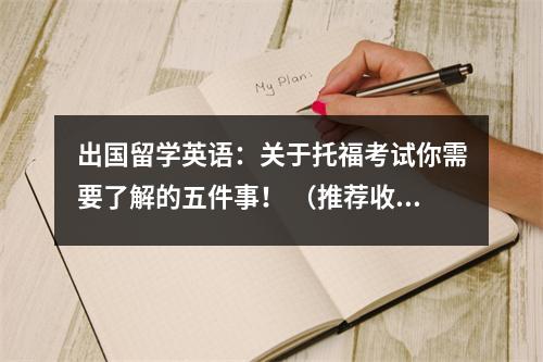 出国留学英语:关于托福考试你需要了解的五件事! (推荐收藏!)