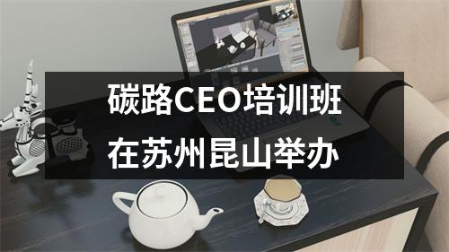 碳路CEO培训班在苏州昆山举办