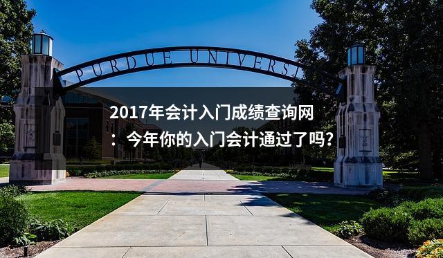 2017年会计入门成绩查询网:今年你的入门会计通过了吗?