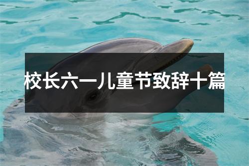 校长六一儿童节致辞十篇