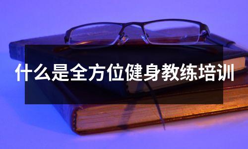 什么是全方位健身教练培训