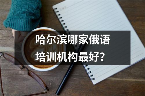 哈尔滨哪家俄语培训机构最好?