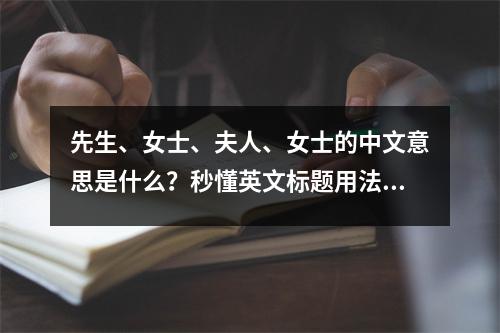 先生、女士、夫人、女士的中文意思是什么?秒懂英文标题用法差异