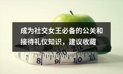 成为社交女王必备的公关和接待礼仪知识,建议收藏