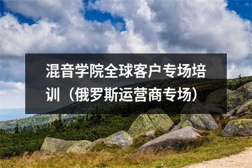 混音学院全球客户专场培训(俄罗斯运营商专场)