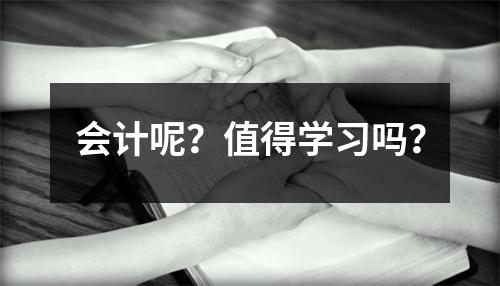 会计呢?值得学习吗?