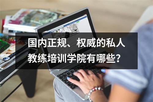 国内正规、权威的私人教练培训学院有哪些?