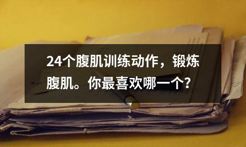 24个腹肌训练动作,锻炼腹肌。你最喜欢哪一个?