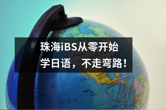 珠海iBS从零开始学日语,不走弯路!