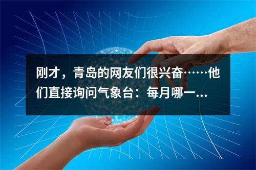 刚才,青岛的网友们很兴奋……他们直接询问气象台:每月哪一天、什么时间比较凉?然后我问客服:空调24小时开会坏吗?