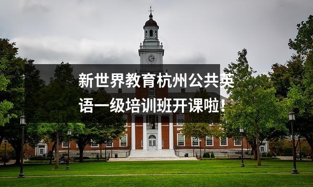 新世界教育杭州公共英语一级培训班开课啦!