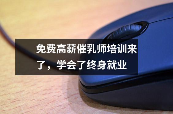 免费高薪催乳师培训来了,学会了终身就业