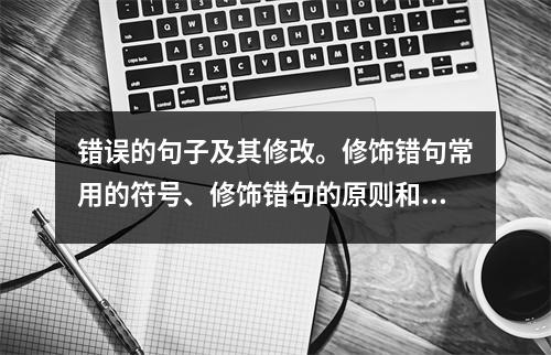 错误的句子及其修改。修饰错句常用的符号、修饰错句的原则和方法。