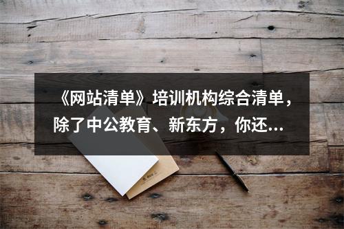 《网站清单》培训机构综合清单,除了中公教育、新东方,你还知道什么?