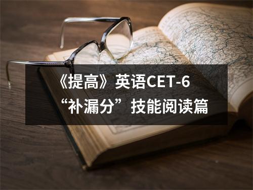 《提高》英语CET-6“补漏分”技能阅读篇