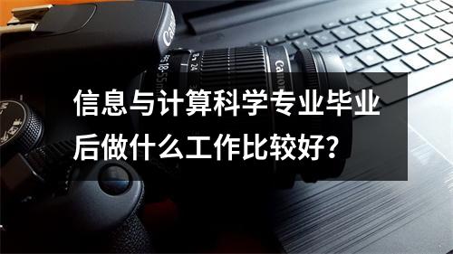 信息与计算科学专业毕业后做什么工作比较好?