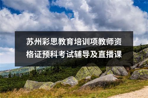 苏州彩思教育培训项教师资格证预科考试辅导及直播课