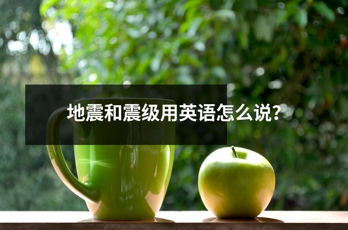 地震和震级用英语怎么说?