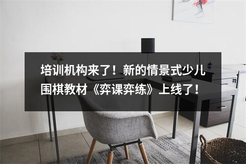 培训机构来了!新的情景式少儿围棋教材《弈课弈练》上线了!