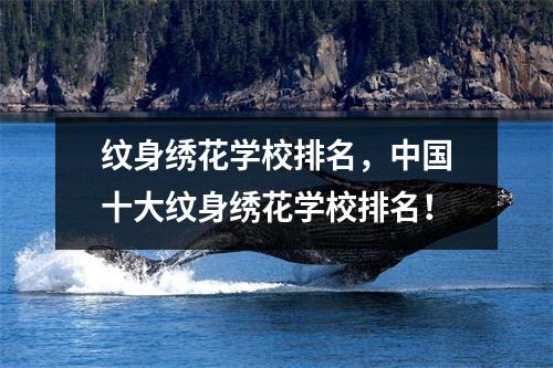 纹身绣花学校排名,中国十大纹身绣花学校排名!