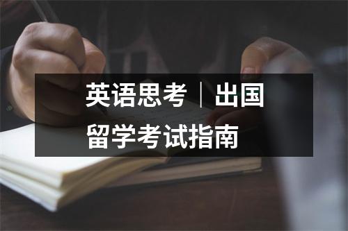 英语思考|出国留学考试指南