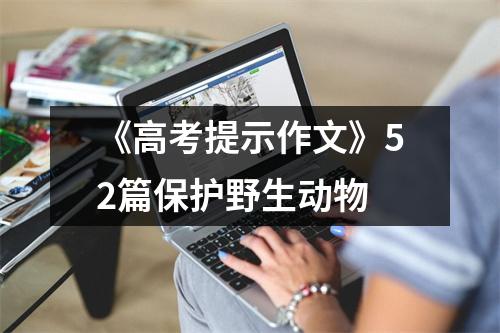 《高考提示作文》52篇保护野生动物