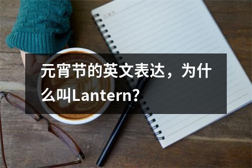 元宵节的英文表达,为什么叫Lantern?