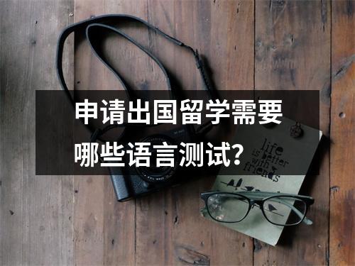 申请出国留学需要哪些语言测试?