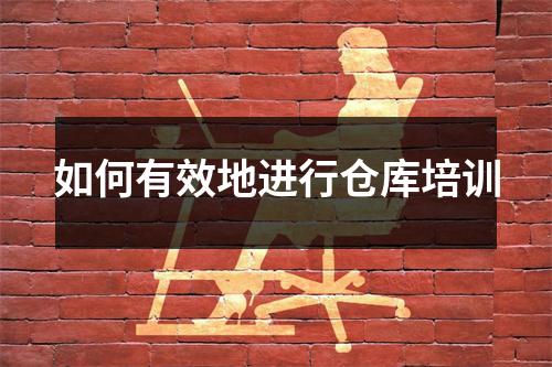 如何有效地进行仓库培训