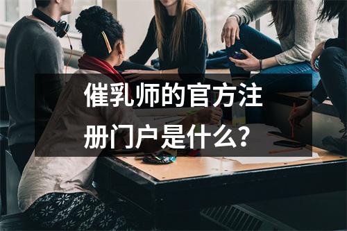 催乳师的官方注册门户是什么?