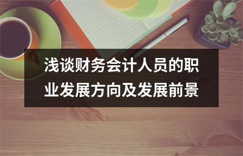 浅谈财务会计人员的职业发展方向及发展前景