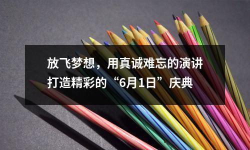 放飞梦想,用真诚难忘的演讲打造精彩的“6月1日”庆典