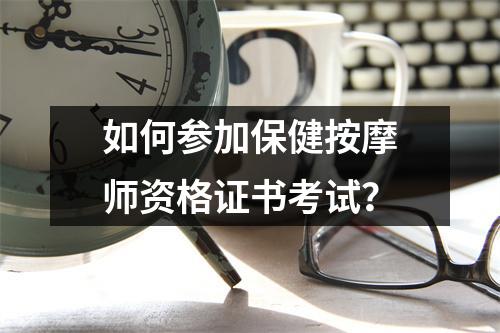 如何参加保健按摩师资格证书考试?