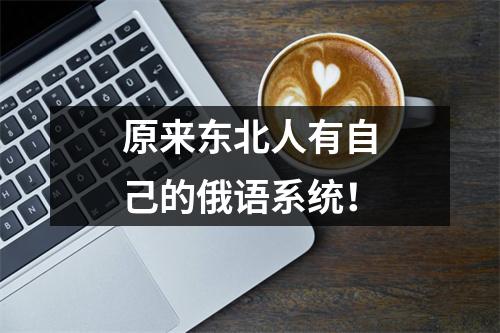 原来东北人有自己的俄语系统!