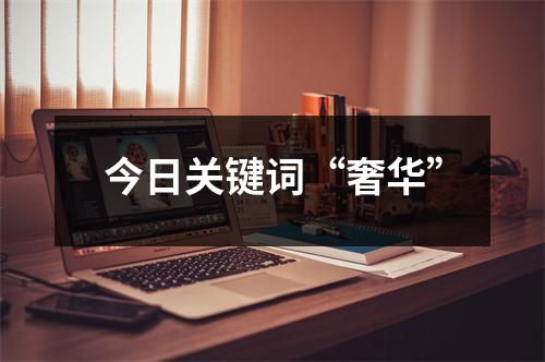 今日关键词“奢华”