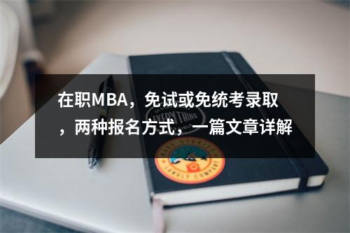在职MBA,免试或免统考录取,两种报名方式,一篇文章详解