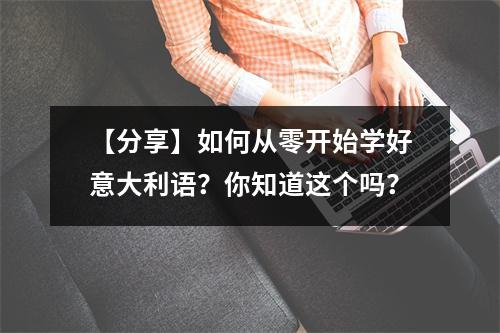 【分享】如何从零开始学好意大利语?你知道这个吗?
