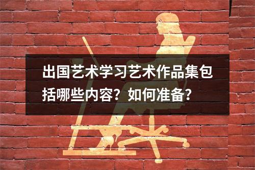 出国艺术学习艺术作品集包括哪些内容?如何准备?
