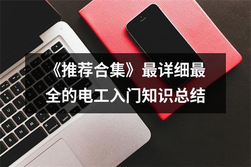 《推荐合集》最详细最全的电工入门知识总结