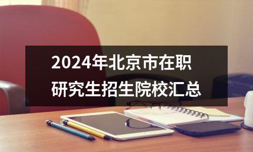 2024年北京市在职研究生招生院校汇总