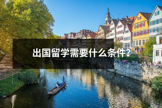 出国留学需要什么条件?