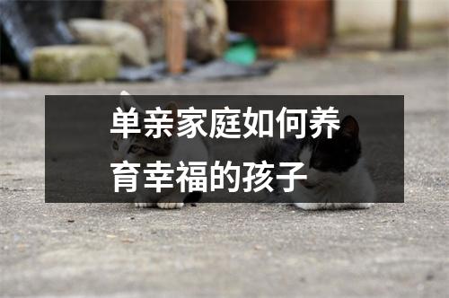 单亲家庭如何养育幸福的孩子