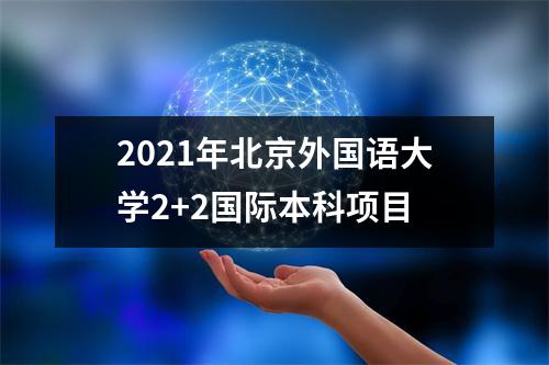 2021年北京外国语大学2+2国际本科项目