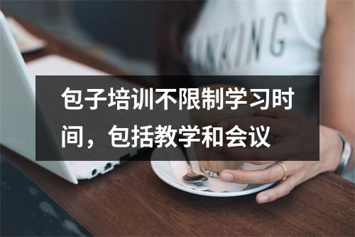 包子培训不限制学习时间,包括教学和会议