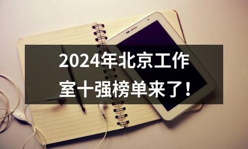 2024年北京工作室十强榜单来了!
